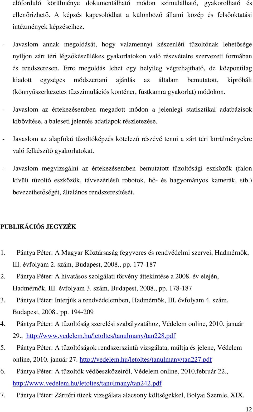 Erre megoldás lehet egy helyileg végrehajtható, de központilag kiadott egységes módszertani ajánlás az általam bemutatott, kipróbált (könnyűszerkezetes tűzszimulációs konténer, füstkamra gyakorlat)