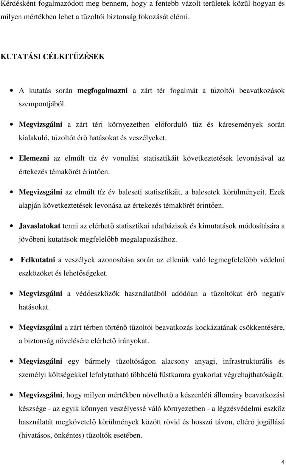 Megvizsgálni a zárt téri környezetben előforduló tűz és káresemények során kialakuló, tűzoltót érő hatásokat és veszélyeket.