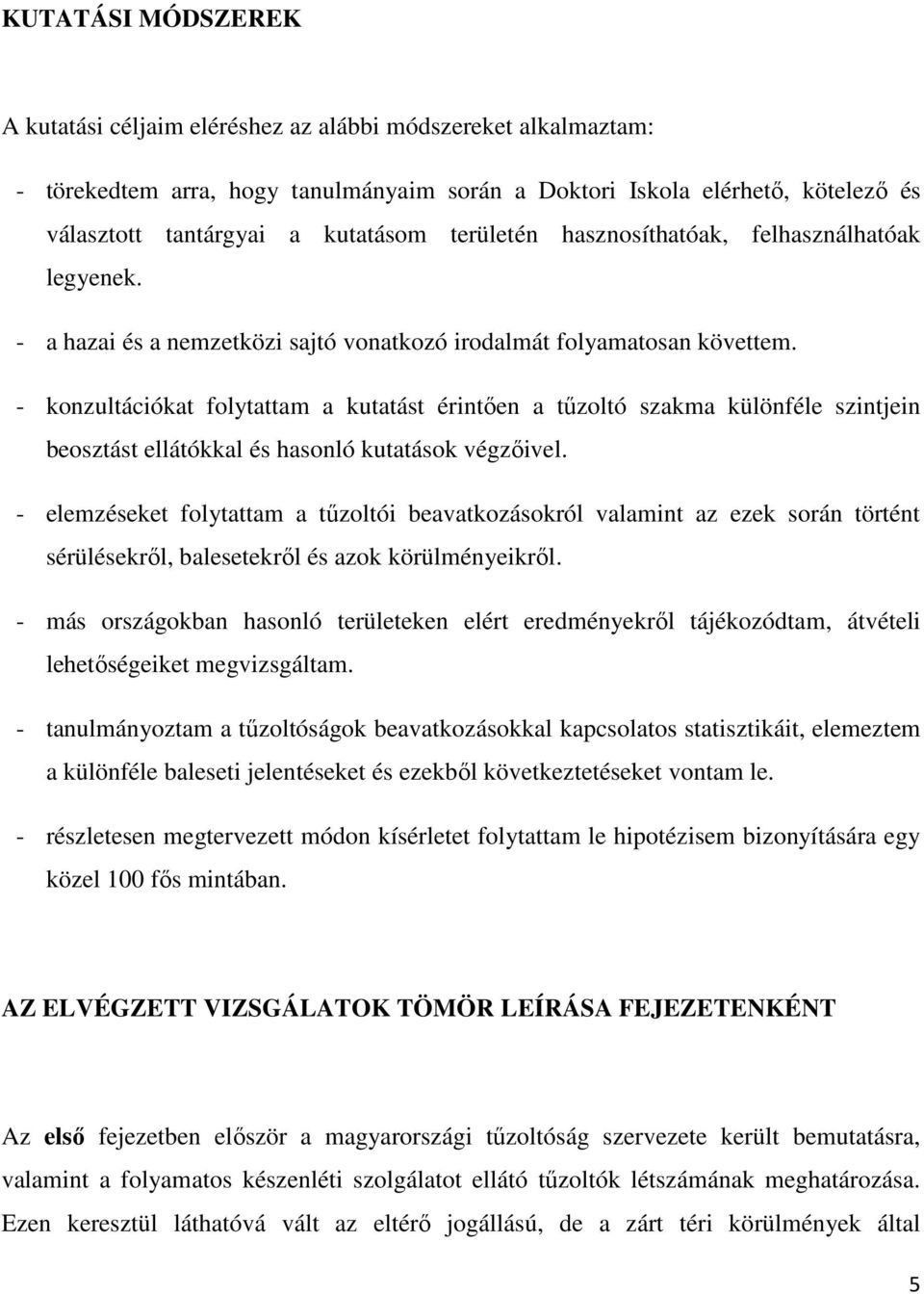 - konzultációkat folytattam a kutatást érintően a tűzoltó szakma különféle szintjein beosztást ellátókkal és hasonló kutatások végzőivel.