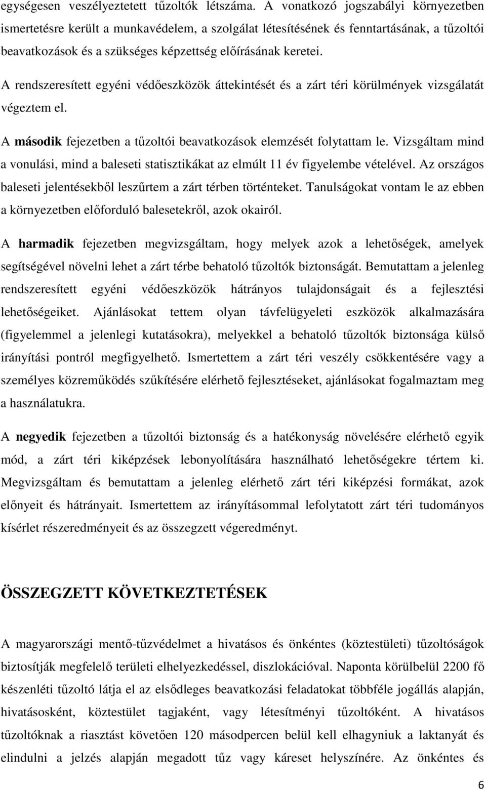 A rendszeresített egyéni védőeszközök áttekintését és a zárt téri körülmények vizsgálatát végeztem el. A második fejezetben a tűzoltói beavatkozások elemzését folytattam le.