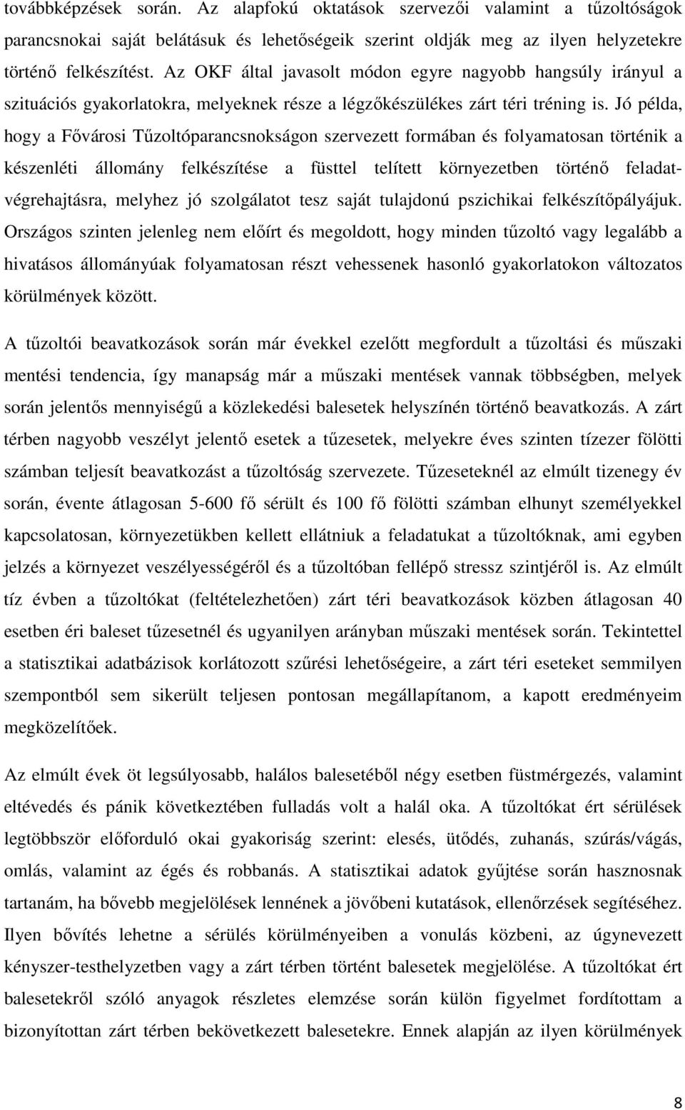 Jó példa, hogy a Fővárosi Tűzoltóparancsnokságon szervezett formában és folyamatosan történik a készenléti állomány felkészítése a füsttel telített környezetben történő feladatvégrehajtásra, melyhez