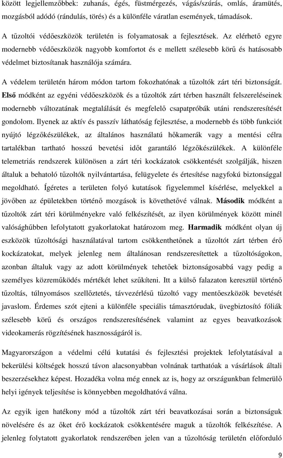 Az elérhető egyre modernebb védőeszközök nagyobb komfortot és e mellett szélesebb körű és hatásosabb védelmet biztosítanak használója számára.