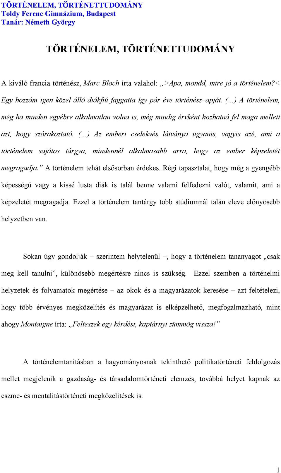 ( ) Az emberi cselekvés látványa ugyanis, vagyis azé, ami a történelem sajátos tárgya, mindennél alkalmasabb arra, hogy az ember képzeletét megragadja. A történelem tehát elsősorban érdekes.