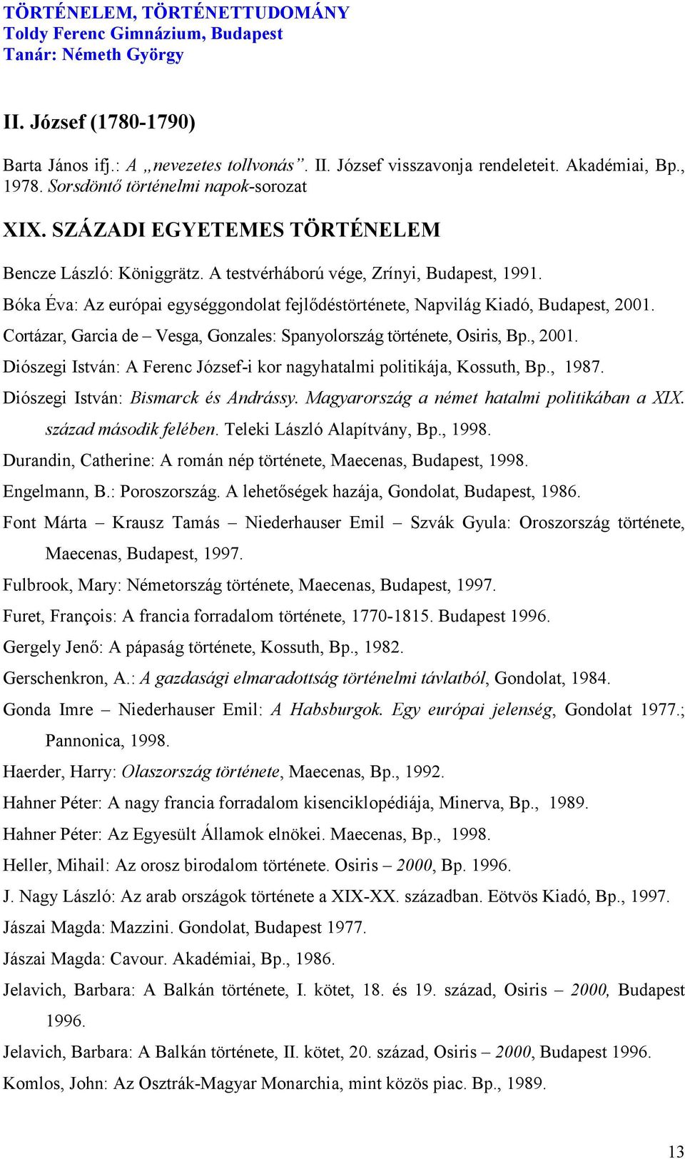 Cortázar, Garcia de Vesga, Gonzales: Spanyolország története, Osiris, Bp., 2001. Diószegi István: A Ferenc József-i kor nagyhatalmi politikája, Kossuth, Bp., 1987.