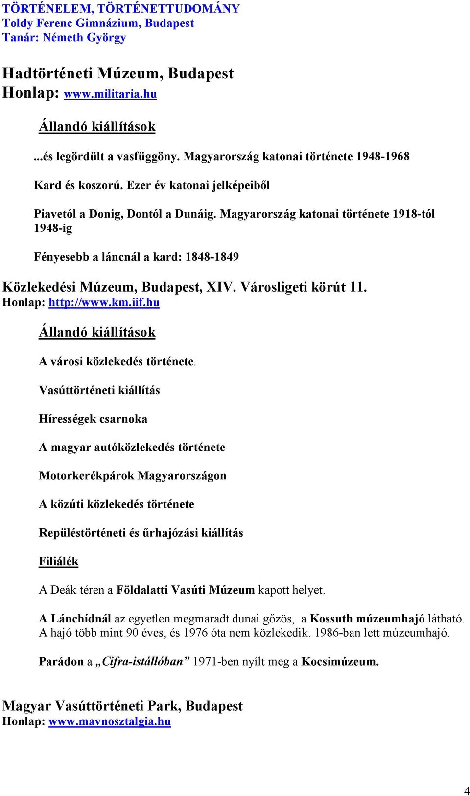 Városligeti körút 11. Honlap: http://www.km.iif.hu Állandó kiállítások A városi közlekedés története.