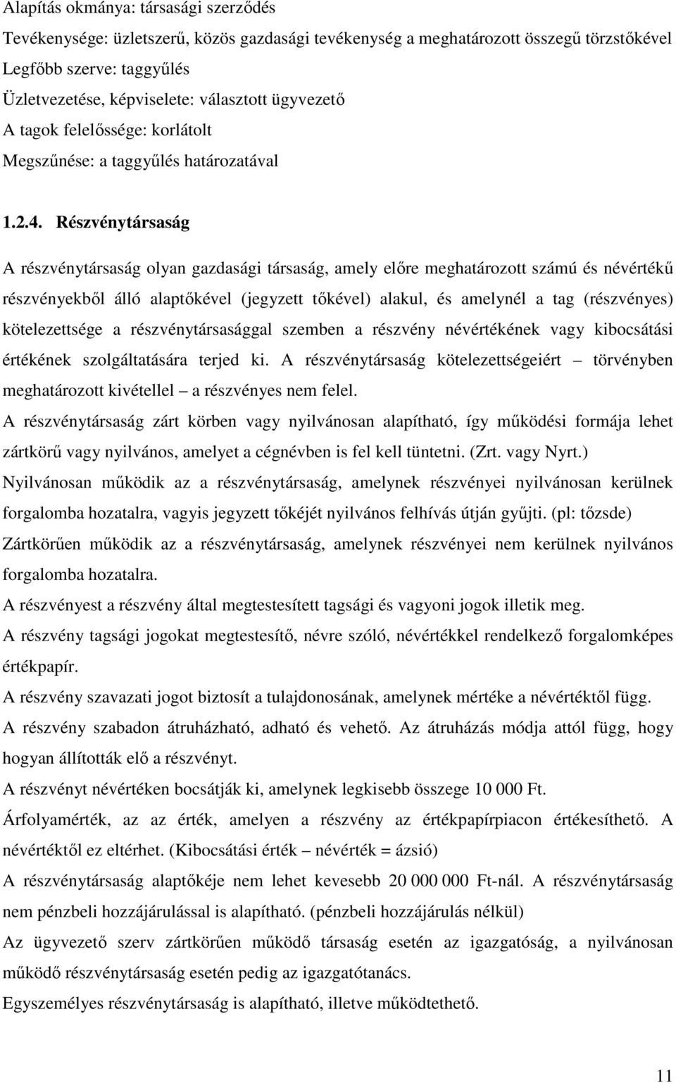 Részvénytársaság A részvénytársaság olyan gazdasági társaság, amely előre meghatározott számú és névértékű részvényekből álló alaptőkével (jegyzett tőkével) alakul, és amelynél a tag (részvényes)