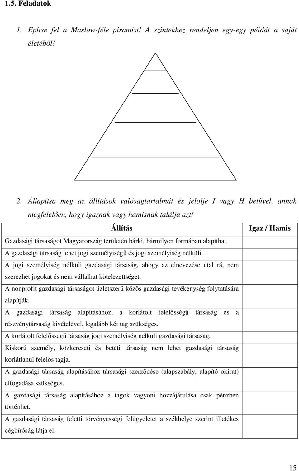 Állítás Igaz / Hamis Gazdasági társaságot Magyarország területén bárki, bármilyen formában alapíthat. A gazdasági társaság lehet jogi személyiségű és jogi személyiség nélküli.