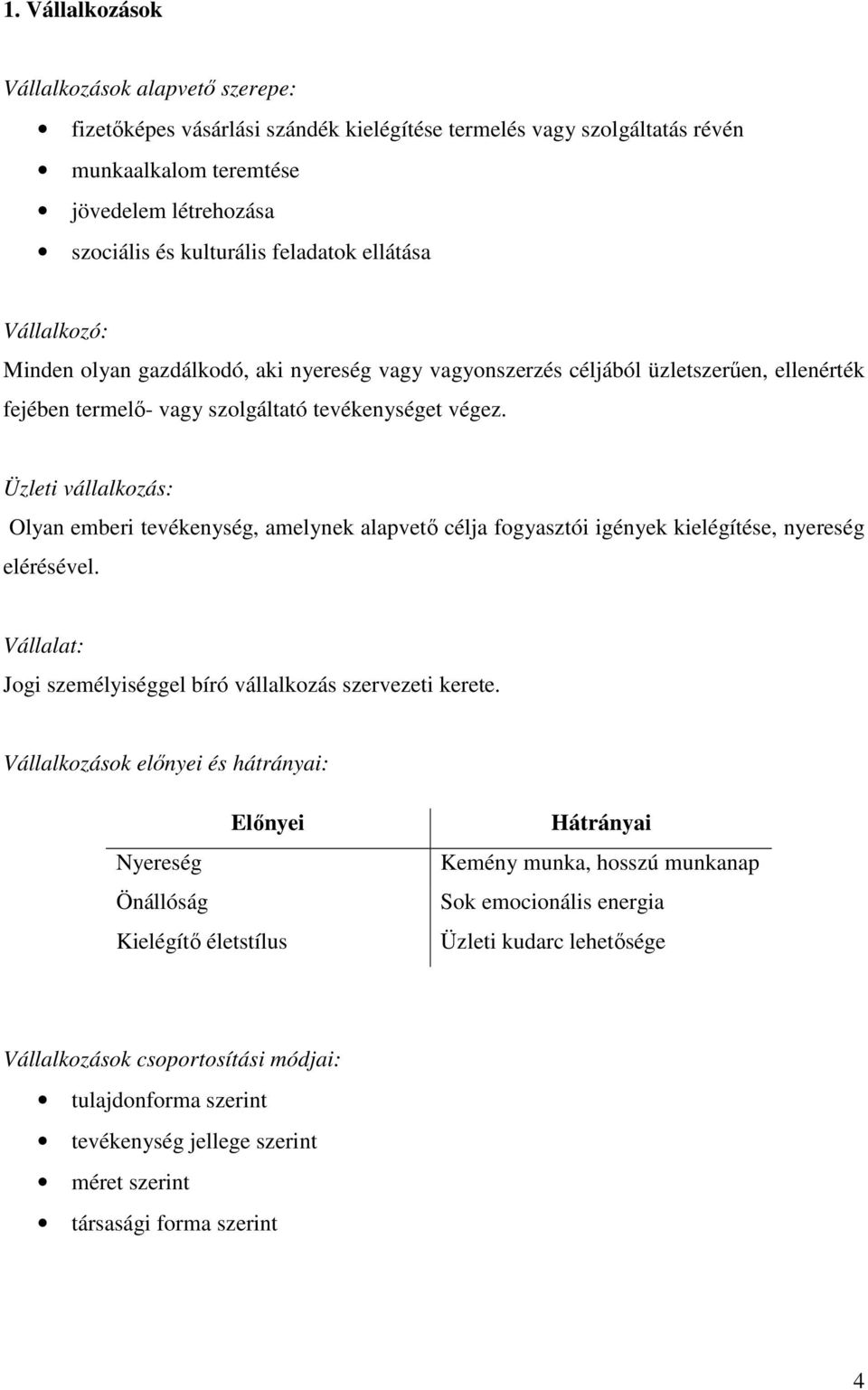 Üzleti vállalkozás: Olyan emberi tevékenység, amelynek alapvető célja fogyasztói igények kielégítése, nyereség elérésével. Vállalat: Jogi személyiséggel bíró vállalkozás szervezeti kerete.