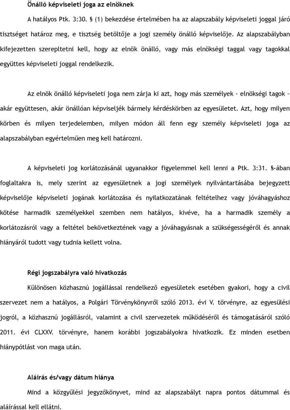 Az alapszabályban kifejezetten szerepltetni kell, hogy az elnök önálló, vagy más elnökségi taggal vagy tagokkal együttes képviseleti joggal rendelkezik.