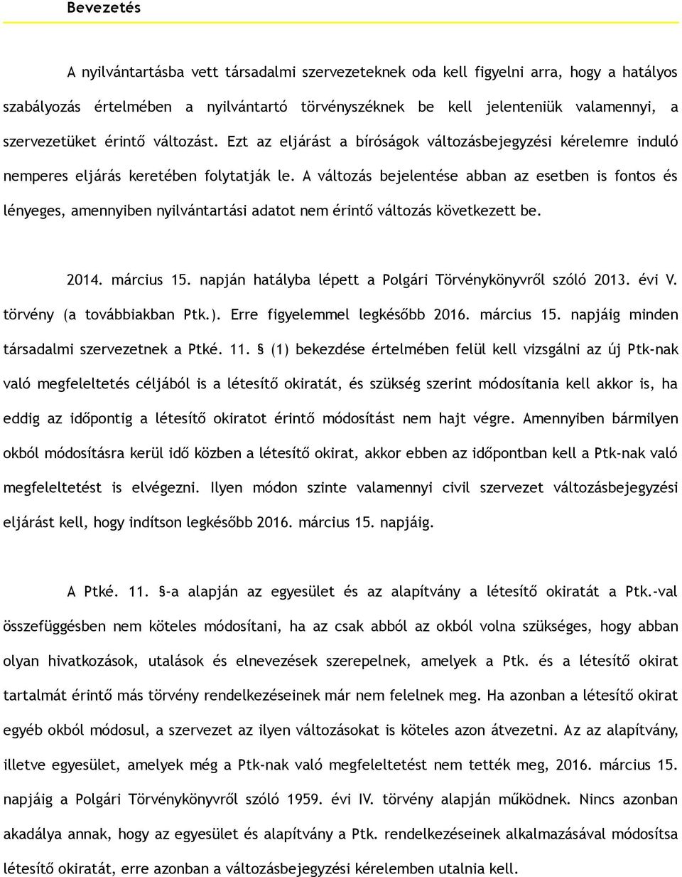 A változás bejelentése abban az esetben is fontos és lényeges, amennyiben nyilvántartási adatot nem érintő változás következett be. 2014. március 15.