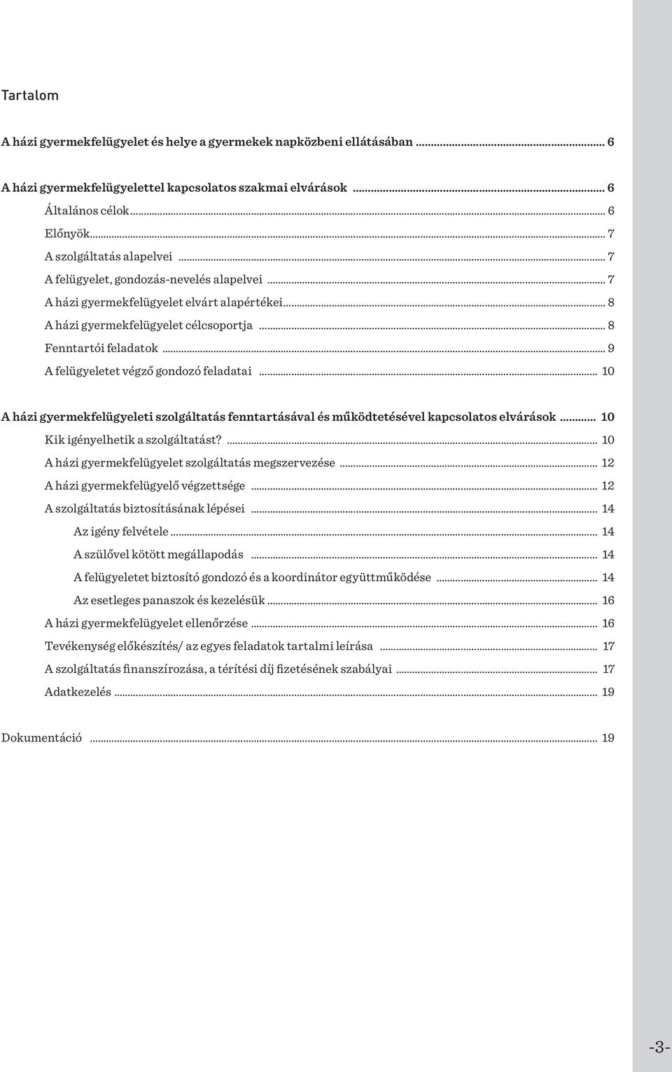 gyermekfelügyeleti szolgáltatás fenntartásával és működtetésével kapcsolatos elvárások 10 Kik igényelhetik a szolgáltatást?