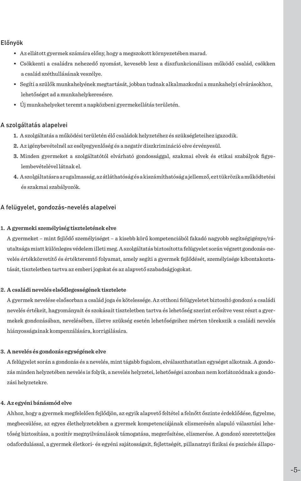 Segíti a szülők munkahelyének megtartását, jobban tudnak alkalmazkodni a munkahelyi elvárásokhoz, lehetőséget ad a munkahelykeresésre. Új munkahelyeket teremt a napközbeni gyermekellátás területén.