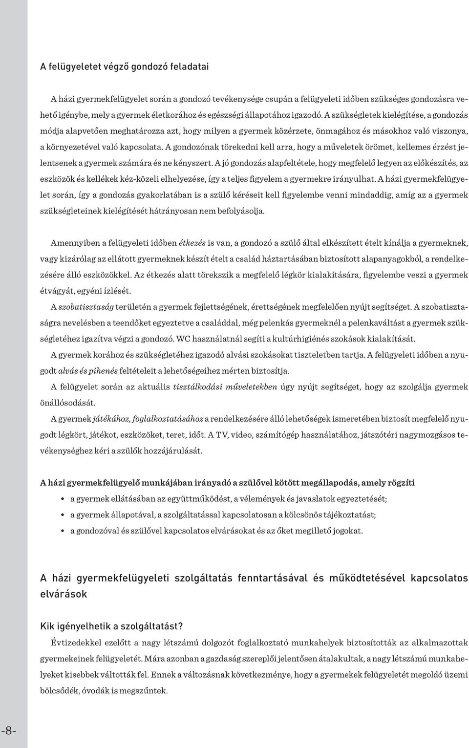 A gondozónak törekedni kell arra, hogy a műveletek örömet, kellemes érzést jelentsenek a gyermek számára és ne kényszert.