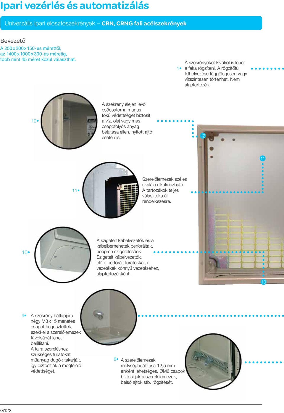 12 A szekrény elején lévő esőcsatorna magas fokú védettséget biztosít a víz, olaj vagy más cseppfolyós anyag bejutása ellen, nyitott ajtó esetén is.
