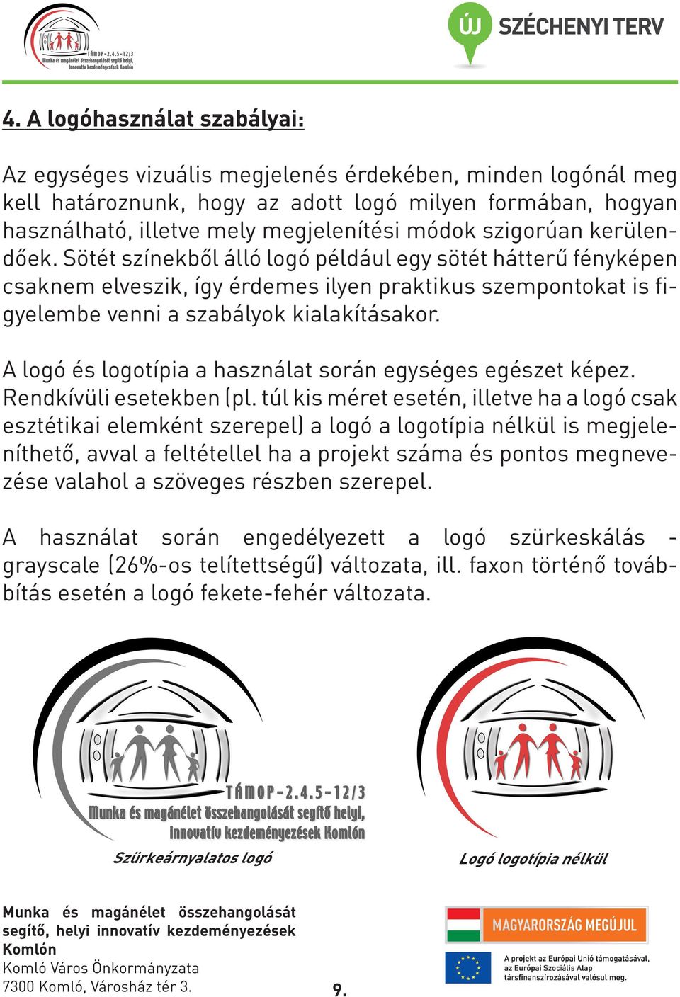 A logó és logotípia a használat során egységes egészet képez. Rendkívüli esetekben (pl.