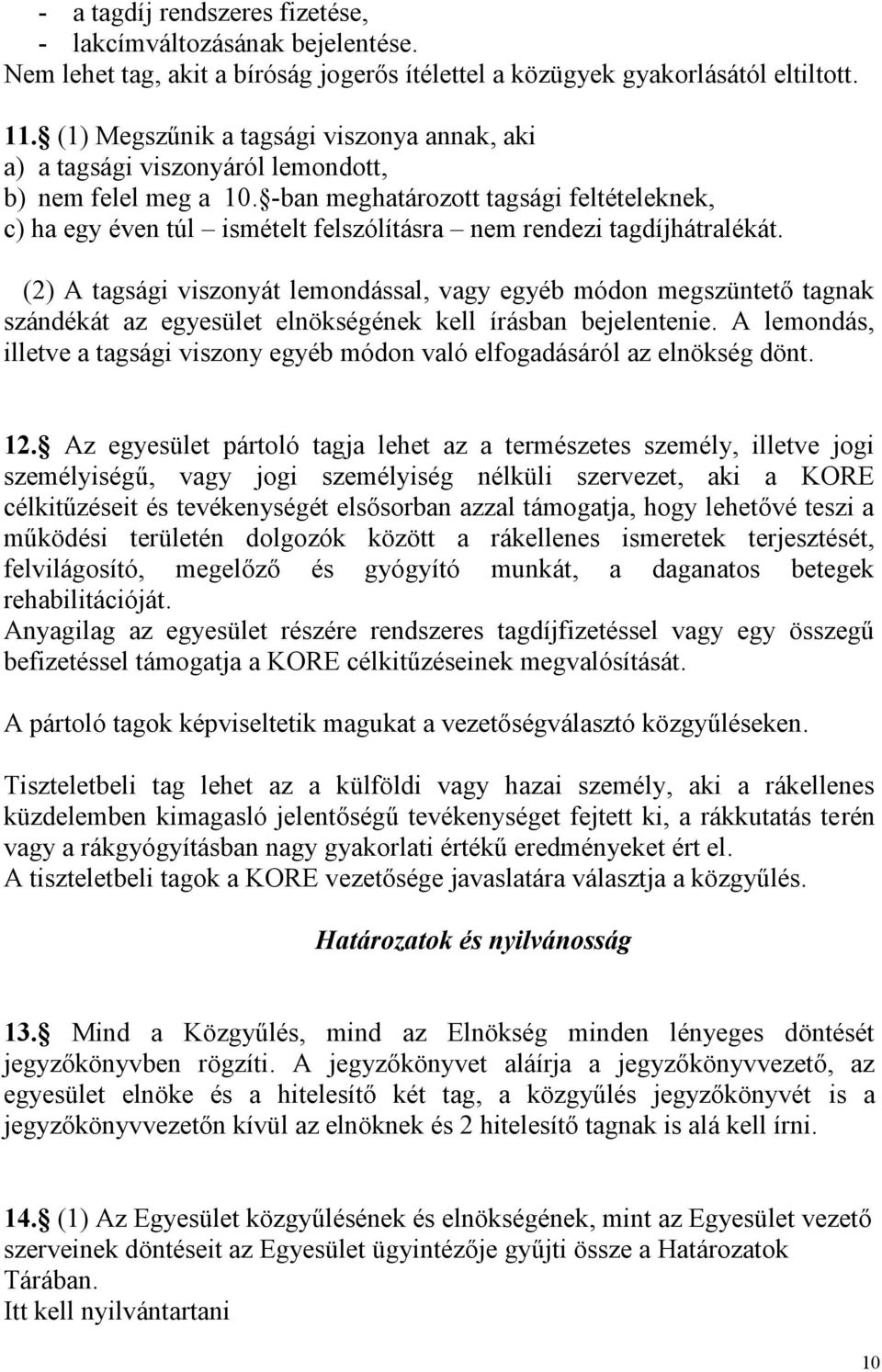 -ban meghatározott tagsági feltételeknek, c) ha egy éven túl ismételt felszólításra nem rendezi tagdíjhátralékát.