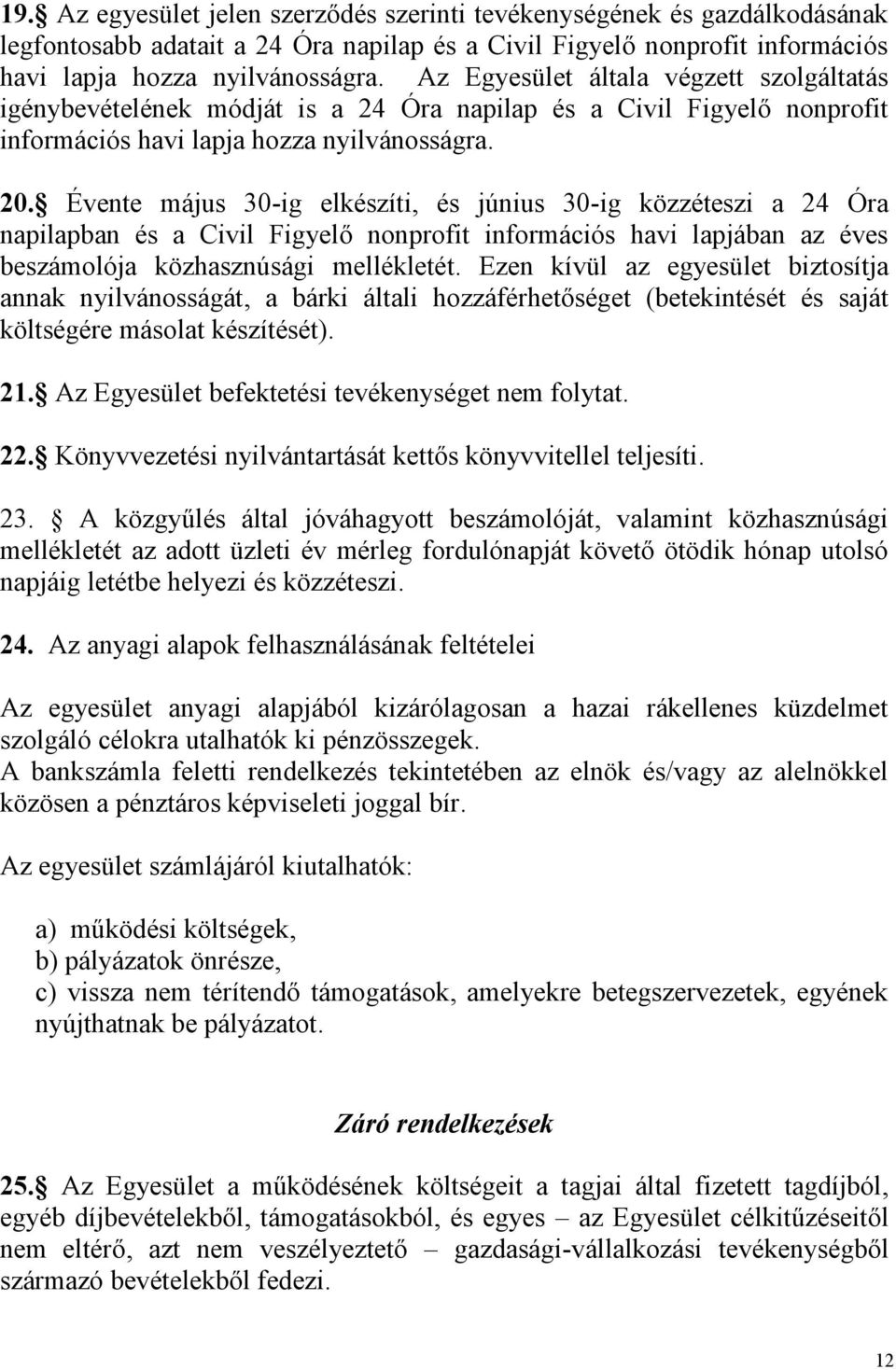 Évente május 30-ig elkészíti, és június 30-ig közzéteszi a 24 Óra napilapban és a Civil Figyelő nonprofit információs havi lapjában az éves beszámolója közhasznúsági mellékletét.