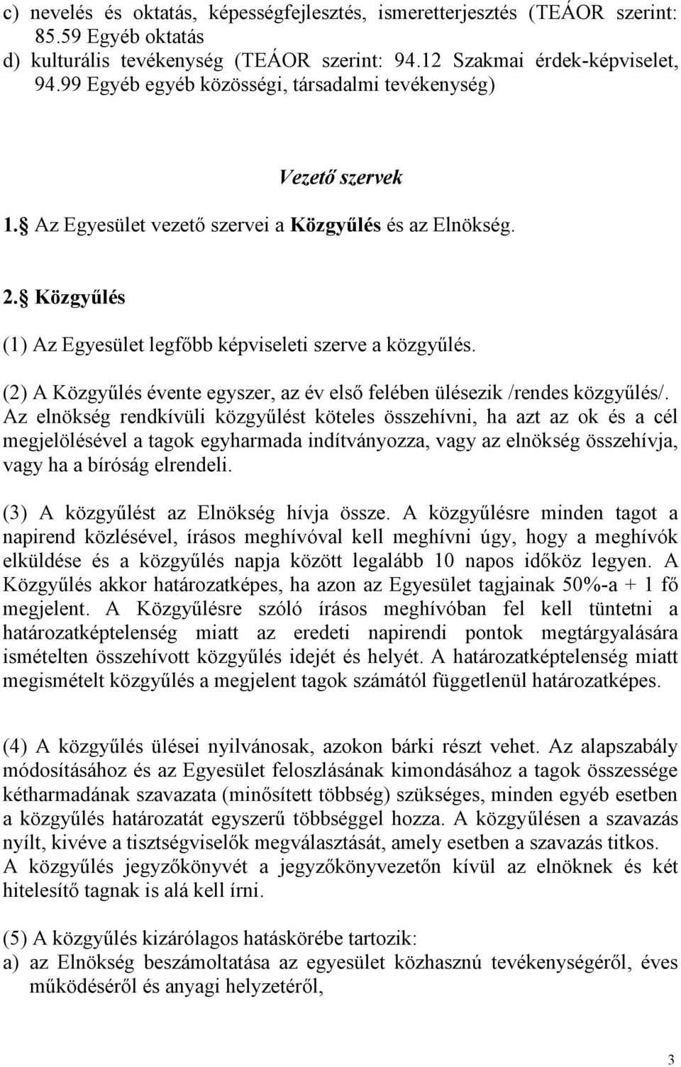 (2) A Közgyűlés évente egyszer, az év első felében ülésezik /rendes közgyűlés/.