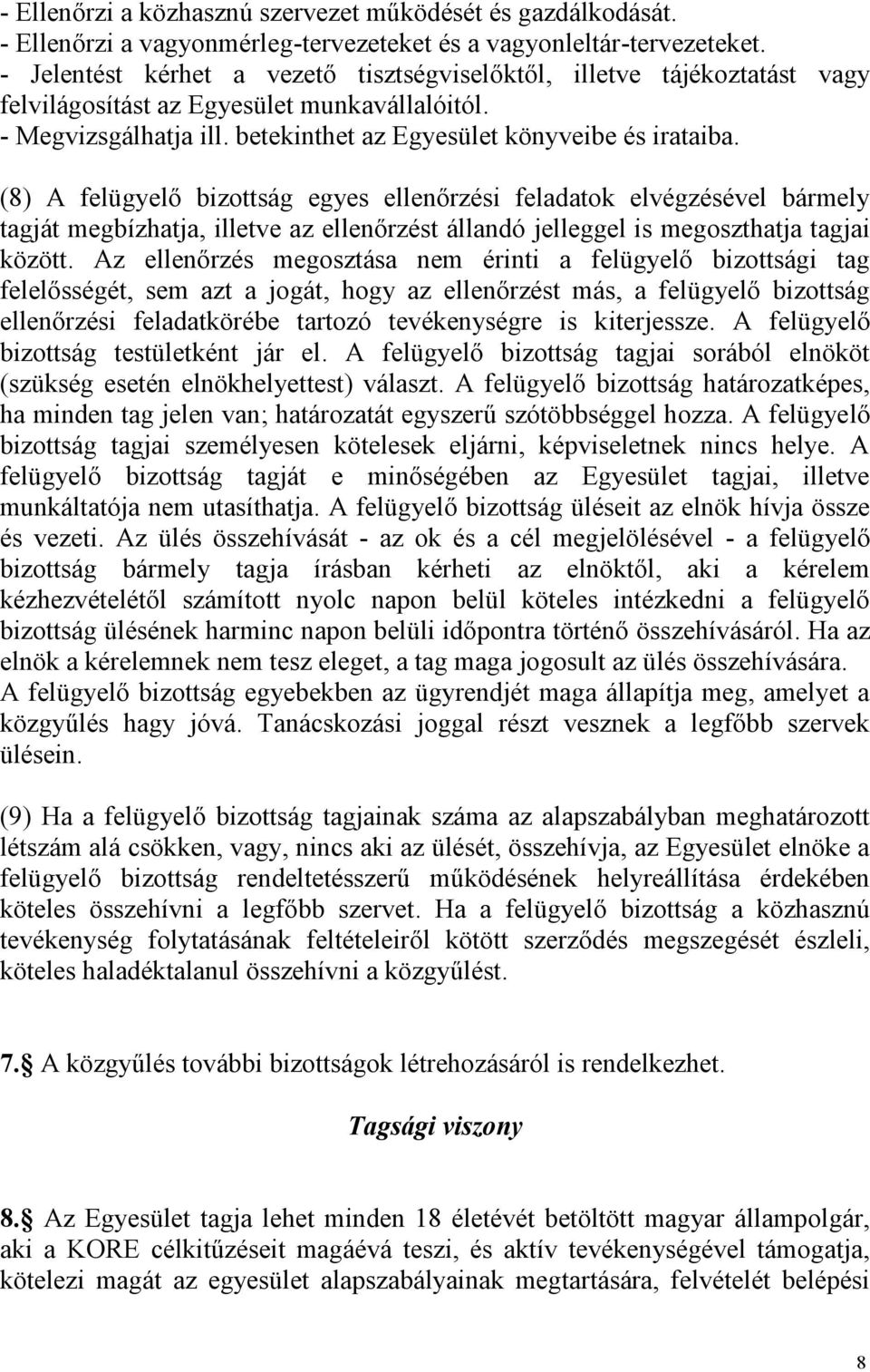 (8) A felügyelő bizottság egyes ellenőrzési feladatok elvégzésével bármely tagját megbízhatja, illetve az ellenőrzést állandó jelleggel is megoszthatja tagjai között.