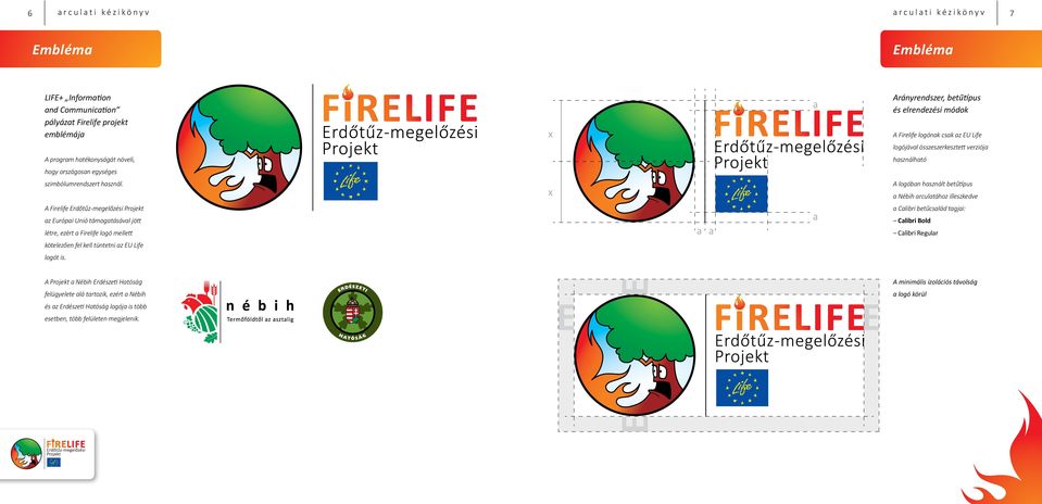 x A logóban használt betűtípus a Nébih arculatához illeszkedve A Firelife Erdőtűz-megelőzési Projekt az Európai Unió támogatásával jött létre, ezért a Firelife logó mellett a a a a Calibri betűcsalád