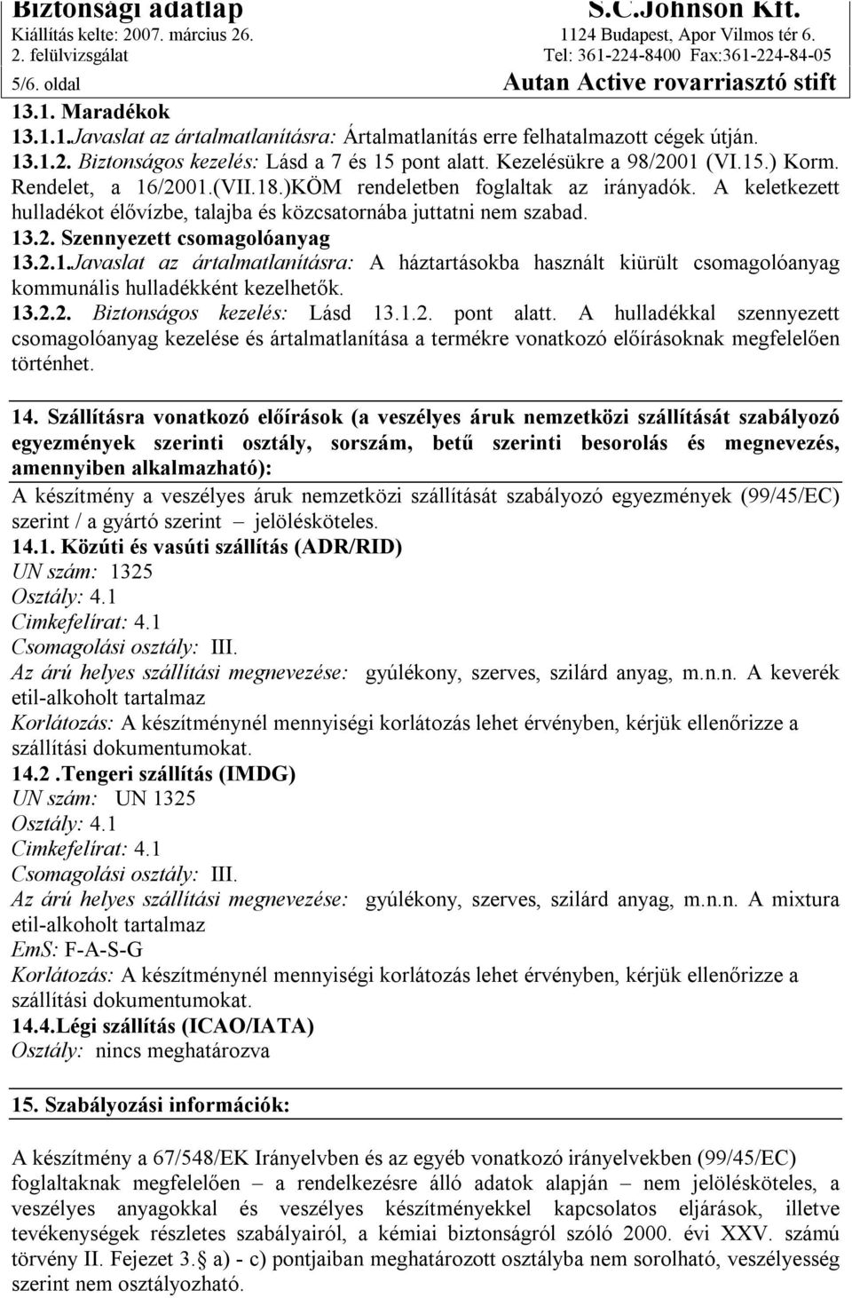 A keletkezett hulladékot élővízbe, talajba és közcsatornába juttatni nem szabad. 13.2. Szennyezett csomagolóanyag 13.2.1.Javaslat az ártalmatlanításra: A háztartásokba használt kiürült csomagolóanyag kommunális hulladékként kezelhetők.