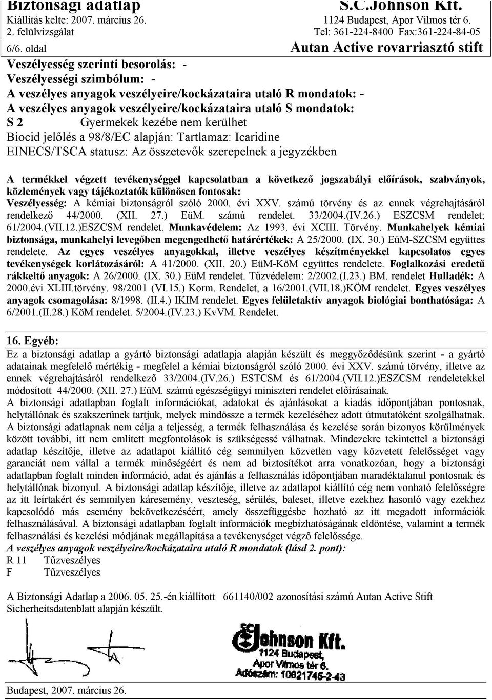 termékkel végzett tevékenységgel kapcsolatban a következő jogszabályi előírások, szabványok, közlemények vagy tájékoztatók különösen fontosak: Veszélyesség: A kémiai biztonságról szóló 2000. évi XXV.