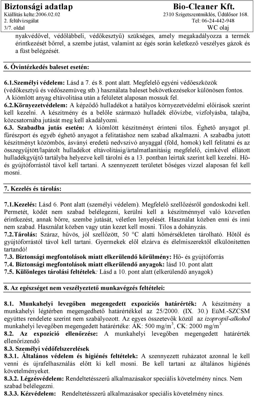 ) használata baleset bekövetkezésekor különösen fontos. A kiömlött anyag eltávolítása után a felületet alaposan mossuk fel. 6.2.