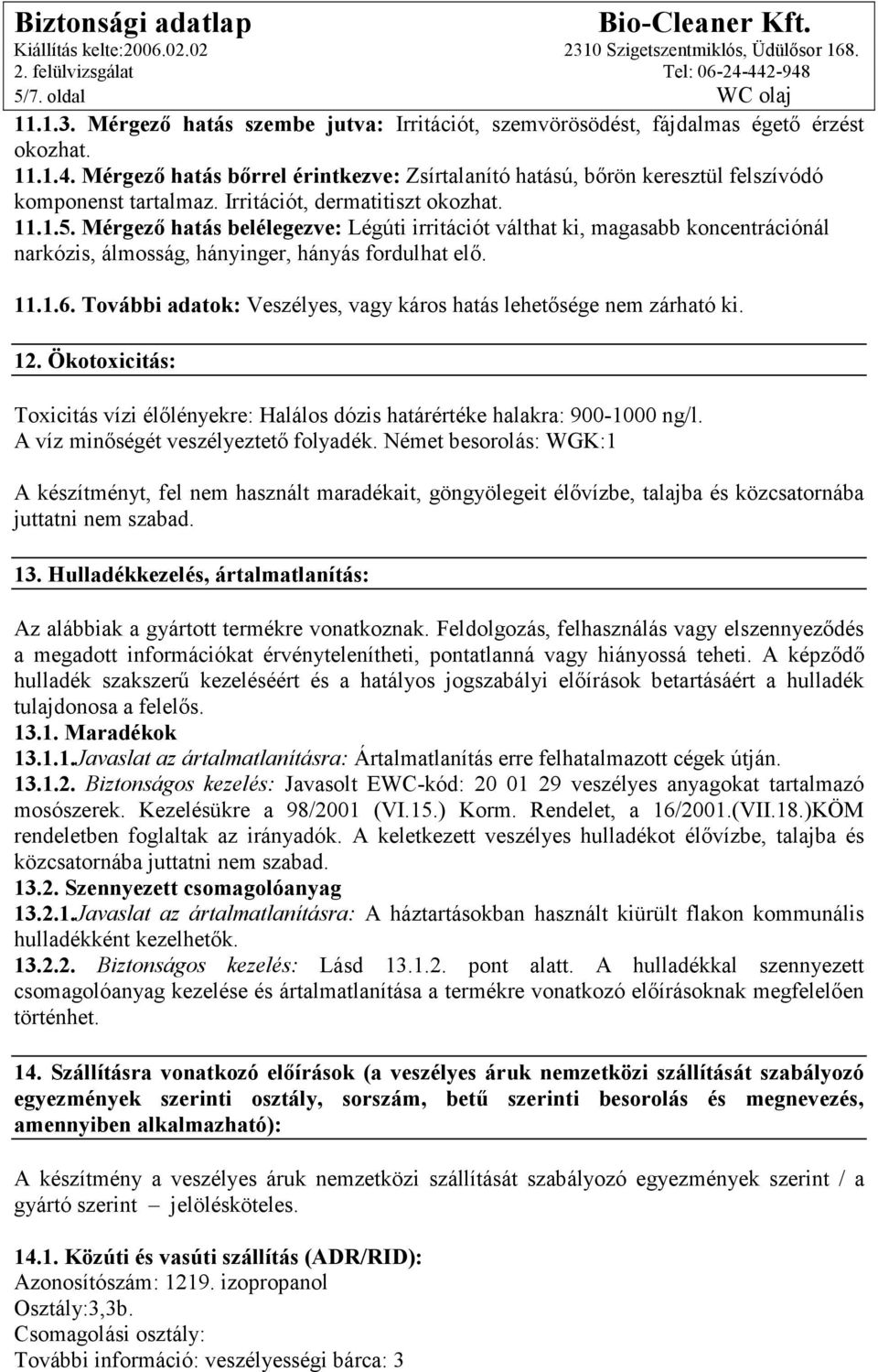 Mérgezı hatás belélegezve: Légúti irritációt válthat ki, magasabb koncentrációnál narkózis, álmosság, hányinger, hányás fordulhat elı. 11.1.6.