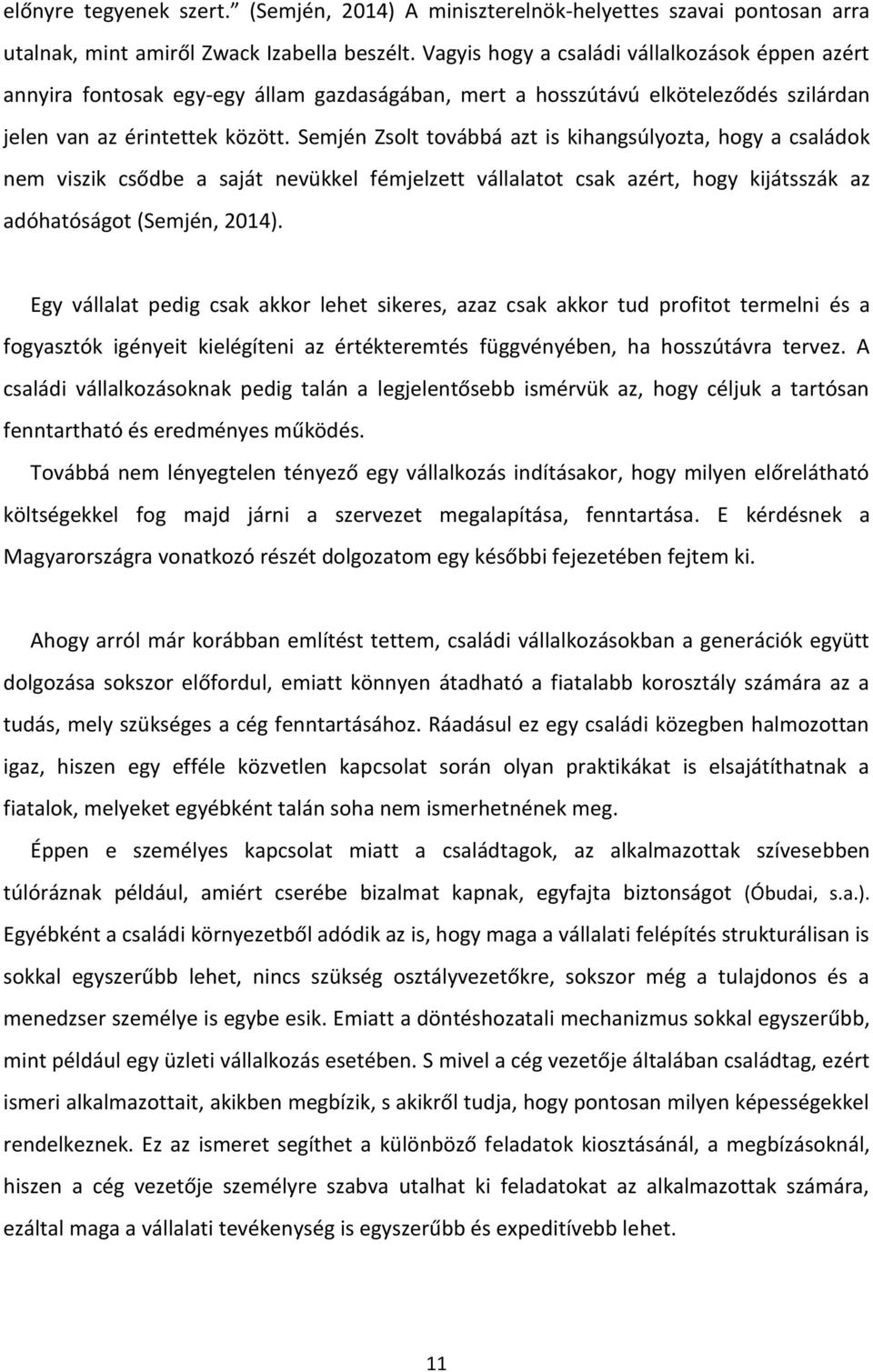 Semjén Zsolt továbbá azt is kihangsúlyozta, hogy a családok nem viszik csődbe a saját nevükkel fémjelzett vállalatot csak azért, hogy kijátsszák az adóhatóságot (Semjén, 2014).