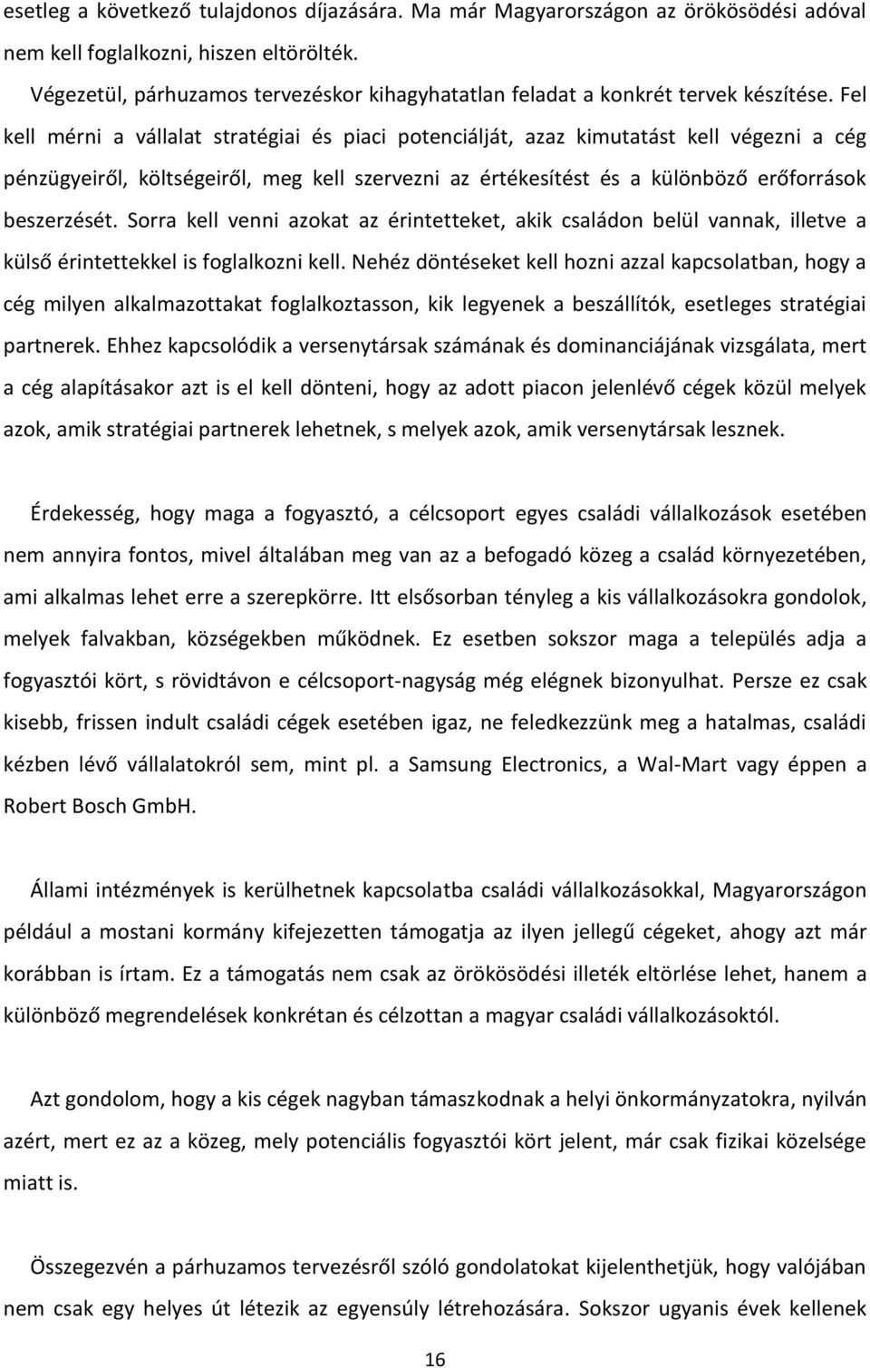 Fel kell mérni a vállalat stratégiai és piaci potenciálját, azaz kimutatást kell végezni a cég pénzügyeiről, költségeiről, meg kell szervezni az értékesítést és a különböző erőforrások beszerzését.