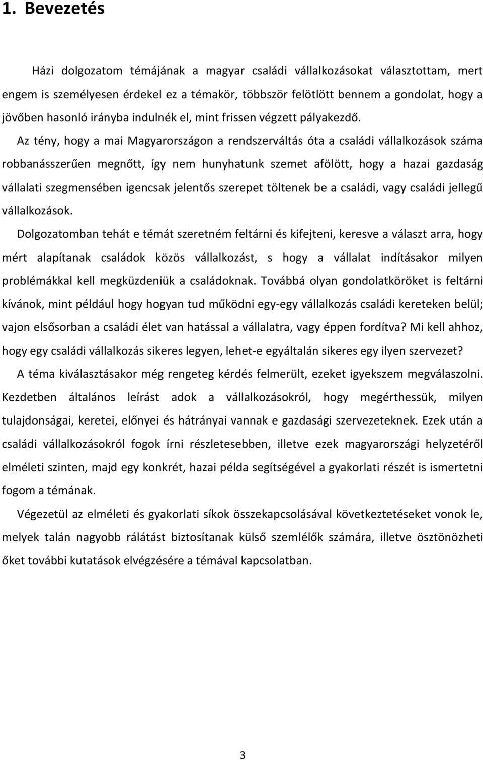 Az tény, hogy a mai Magyarországon a rendszerváltás óta a családi vállalkozások száma robbanásszerűen megnőtt, így nem hunyhatunk szemet afölött, hogy a hazai gazdaság vállalati szegmensében igencsak