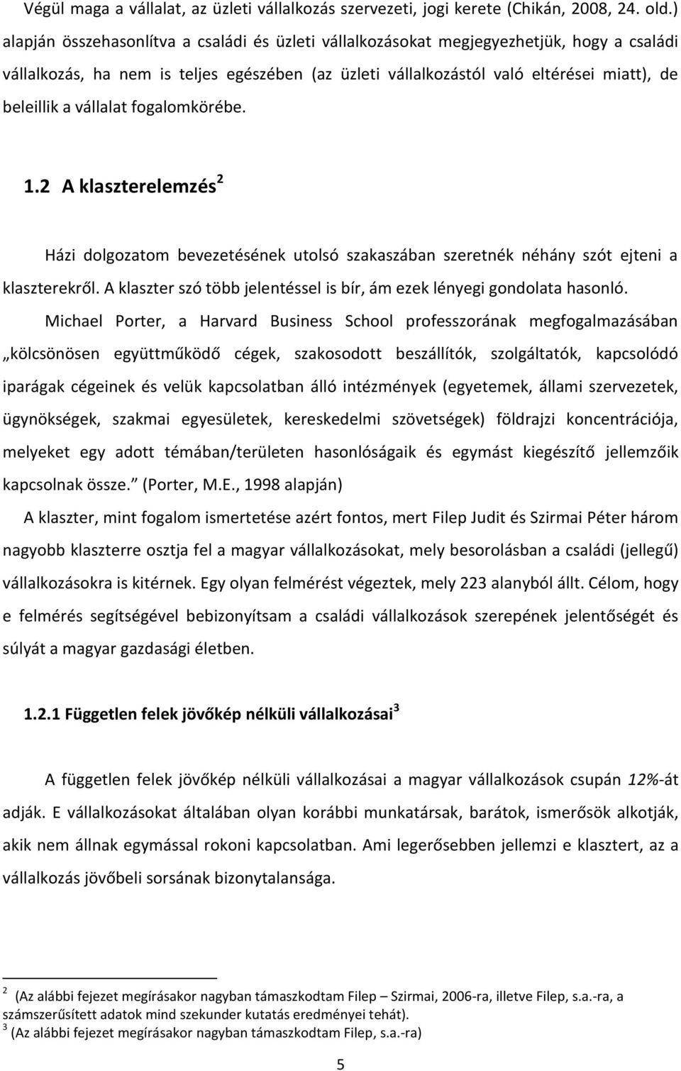 vállalat fogalomkörébe. 1.2 A klaszterelemzés 2 Házi dolgozatom bevezetésének utolsó szakaszában szeretnék néhány szót ejteni a klaszterekről.