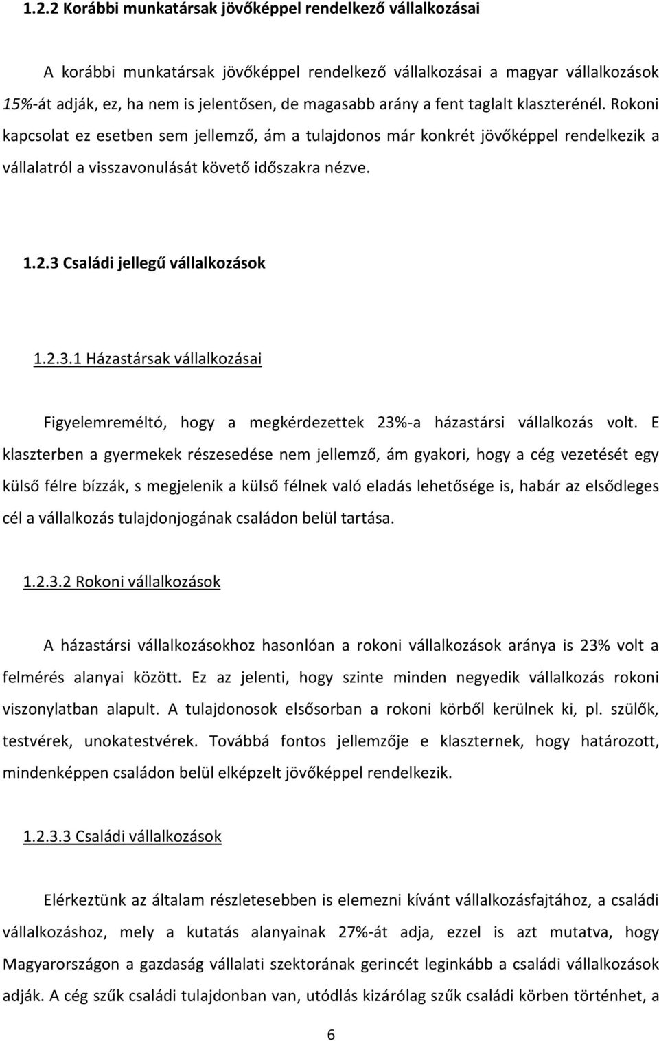 3 Családi jellegű vállalkozások 1.2.3.1 Házastársak vállalkozásai Figyelemreméltó, hogy a megkérdezettek 23%-a házastársi vállalkozás volt.