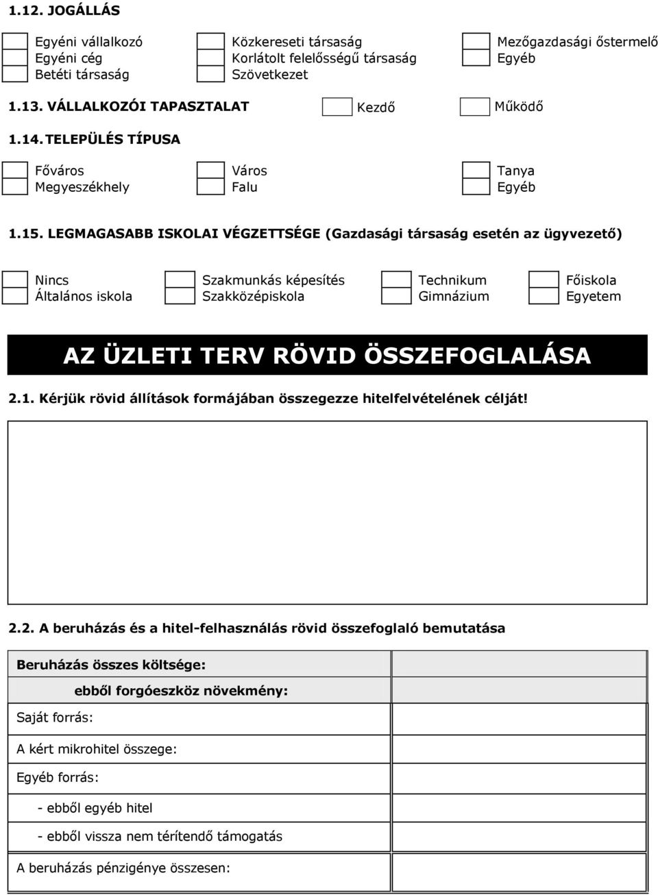 LEGMAGASABB ISKOLAI VÉGZETTSÉGE (Gazdasági társaság esetén az ügyvezető) Nincs Szakmunkás képesítés Technikum Főiskola Általános iskola Szakközépiskola Gimnázium Egyetem AZ ÜZLETI TERV RÖVID