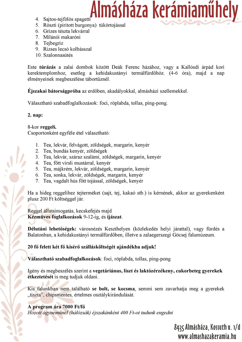 (4-6 óra), majd a nap élményeinek megbeszélése tábortűznél. Éjszakai bátorságpróba az erdőben, akadályokkal, almásházi szellemekkel. Választható szabadfoglalkozások: foci, röplabda, tollas, ping-pong.