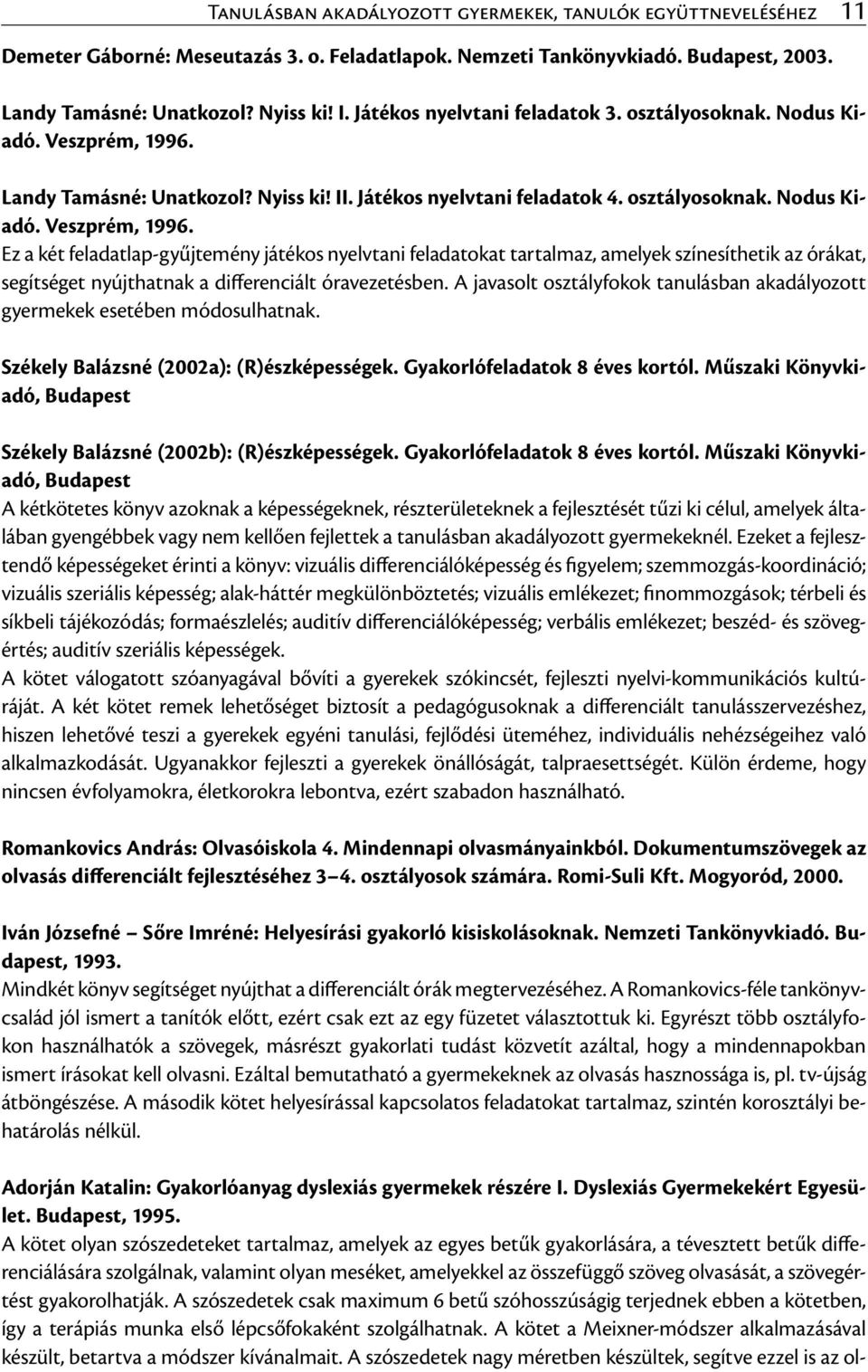 Landy Tamásné: Unatkozol? Nyiss ki! II. Játékos nyelvtani feladatok 4. osztályosoknak. Nodus Kiadó. Veszprém, 1996.