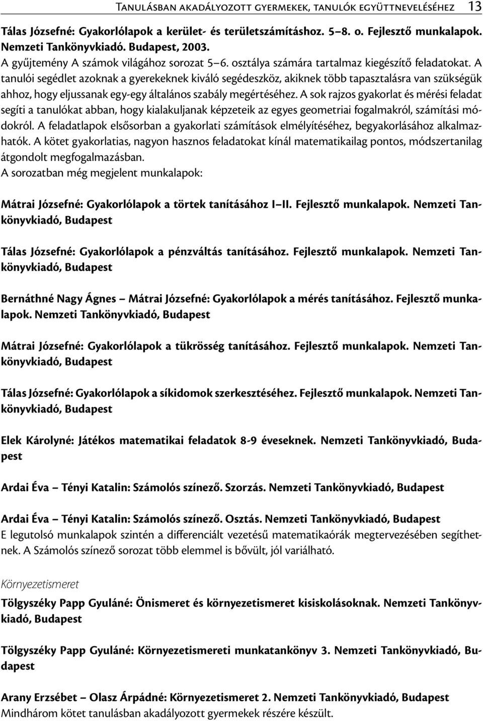 A tanulói segédlet azoknak a gyerekeknek kiváló segédeszköz, akiknek több tapasztalásra van szükségük ahhoz, hogy eljussanak egy-egy általános szabály megértéséhez.