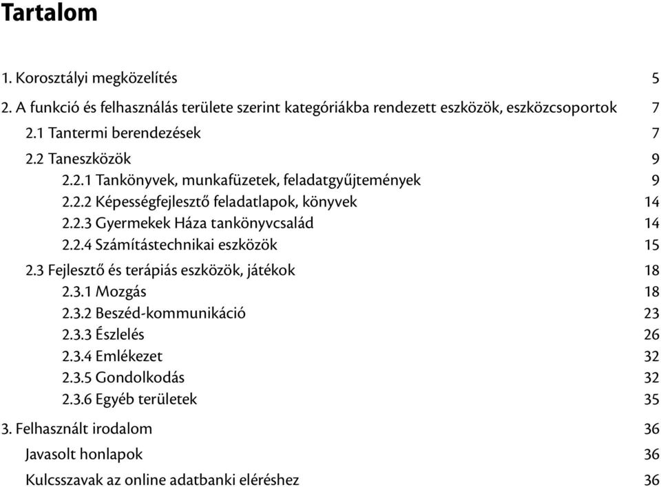 2.4 Számítástechnikai eszközök 15 2.3 Fejlesztő és terápiás eszközök, játékok 18 2.3.1 Mozgás 18 2.3.2 Beszéd-kommunikáció 23 2.3.3 Észlelés 26 2.3.4 Emlékezet 32 2.