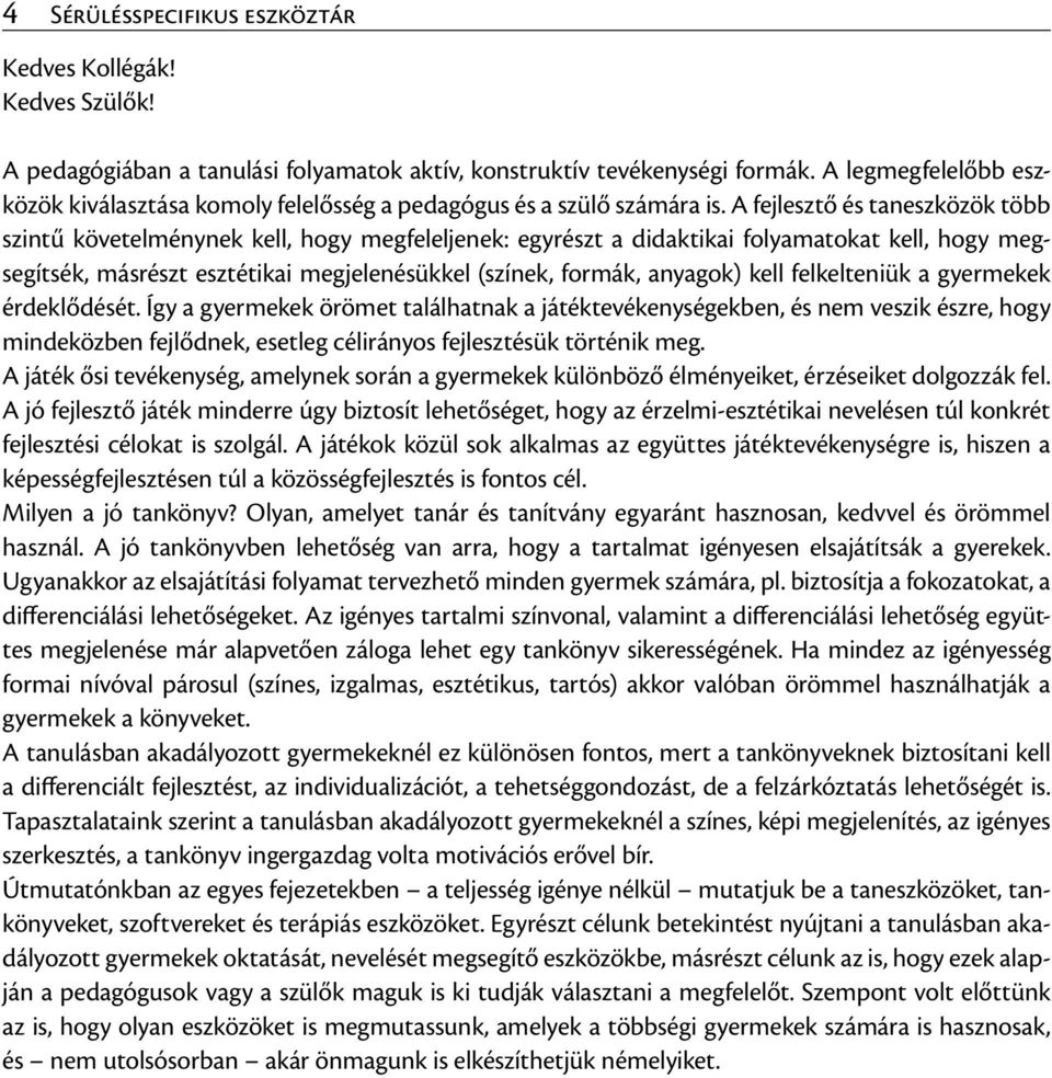 A fejlesztő és taneszközök több szintű követelménynek kell, hogy megfeleljenek: egyrészt a didaktikai folyamatokat kell, hogy megsegítsék, másrészt esztétikai megjelenésükkel (színek, formák,