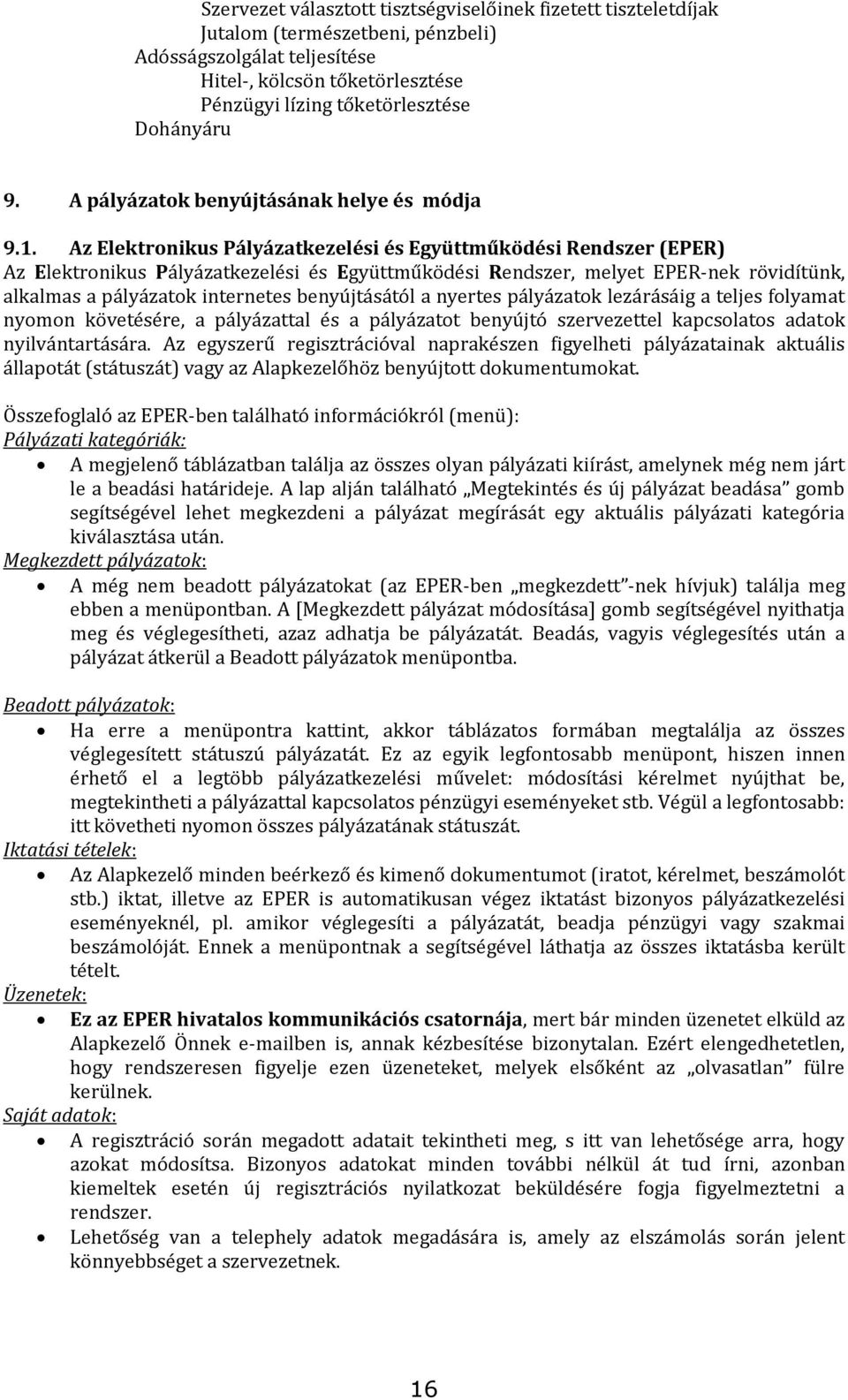 Az Elektronikus Pályázatkezelési és Együttműködési Rendszer (EPER) Az Elektronikus Pályázatkezelési és Együttműködési Rendszer, melyet EPER-nek rövidítünk, alkalmas a pályázatok internetes