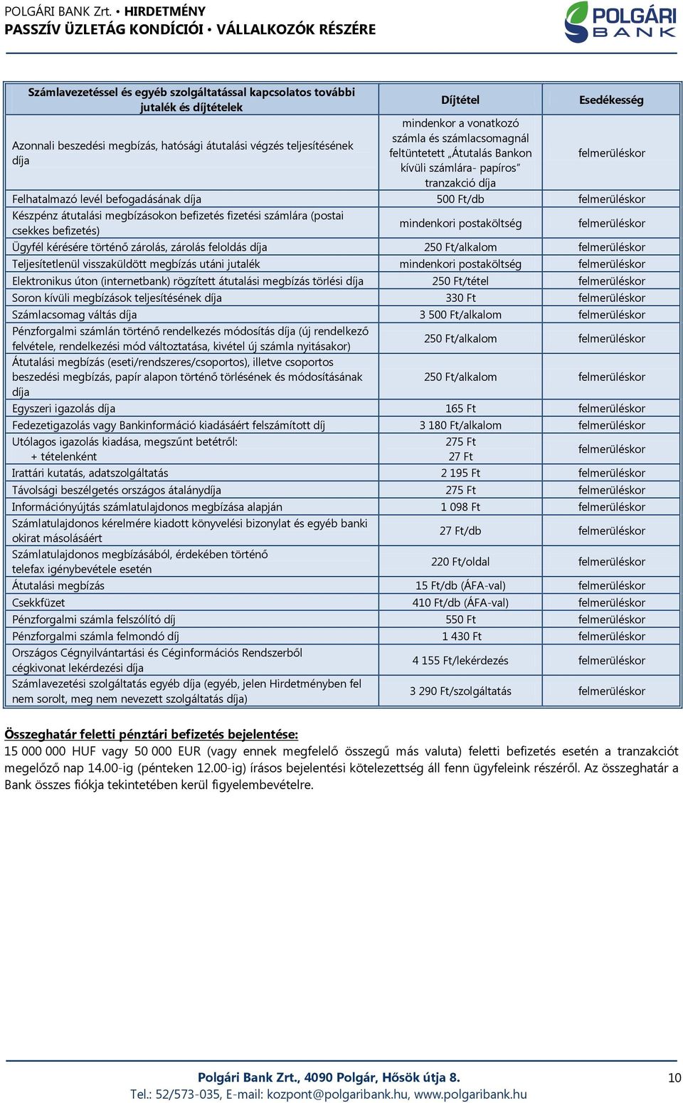 befizetés fizetési (postai csekkes befizetés) mindenkori postaköltség felmerüléskor Ügyfél kérésére történő zárolás, zárolás feloldás díja 250 Ft/alkalom felmerüléskor Teljesítetlenül visszaküldött