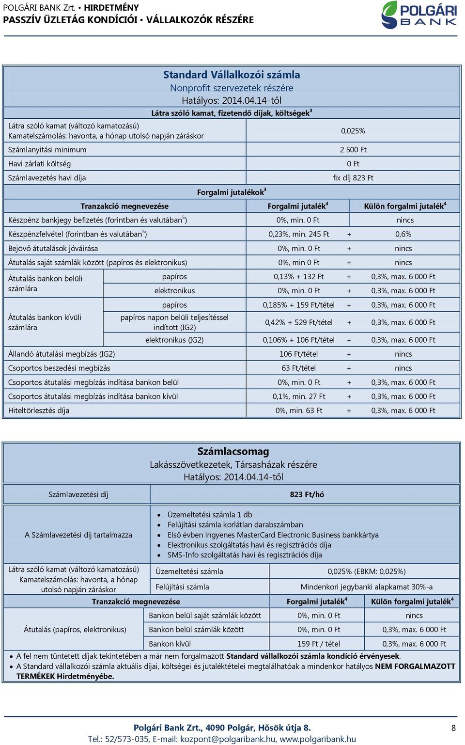 Számlavezetés havi díja 0,025% 2 500 Ft 0 Ft fix díj 823 Ft Forgalmi jutalékok 3 Tranzakció megnevezése Forgalmi jutalék 4 Külön forgalmi jutalék 4 Készpénz bankjegy befizetés (forintban és valutában