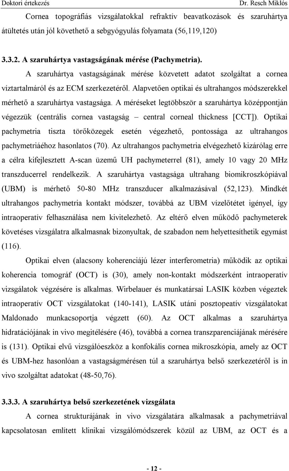 A méréseket legtöbbször a szaruhártya középpontján végezzük (centrális cornea vastagság central corneal thickness [CCT]).