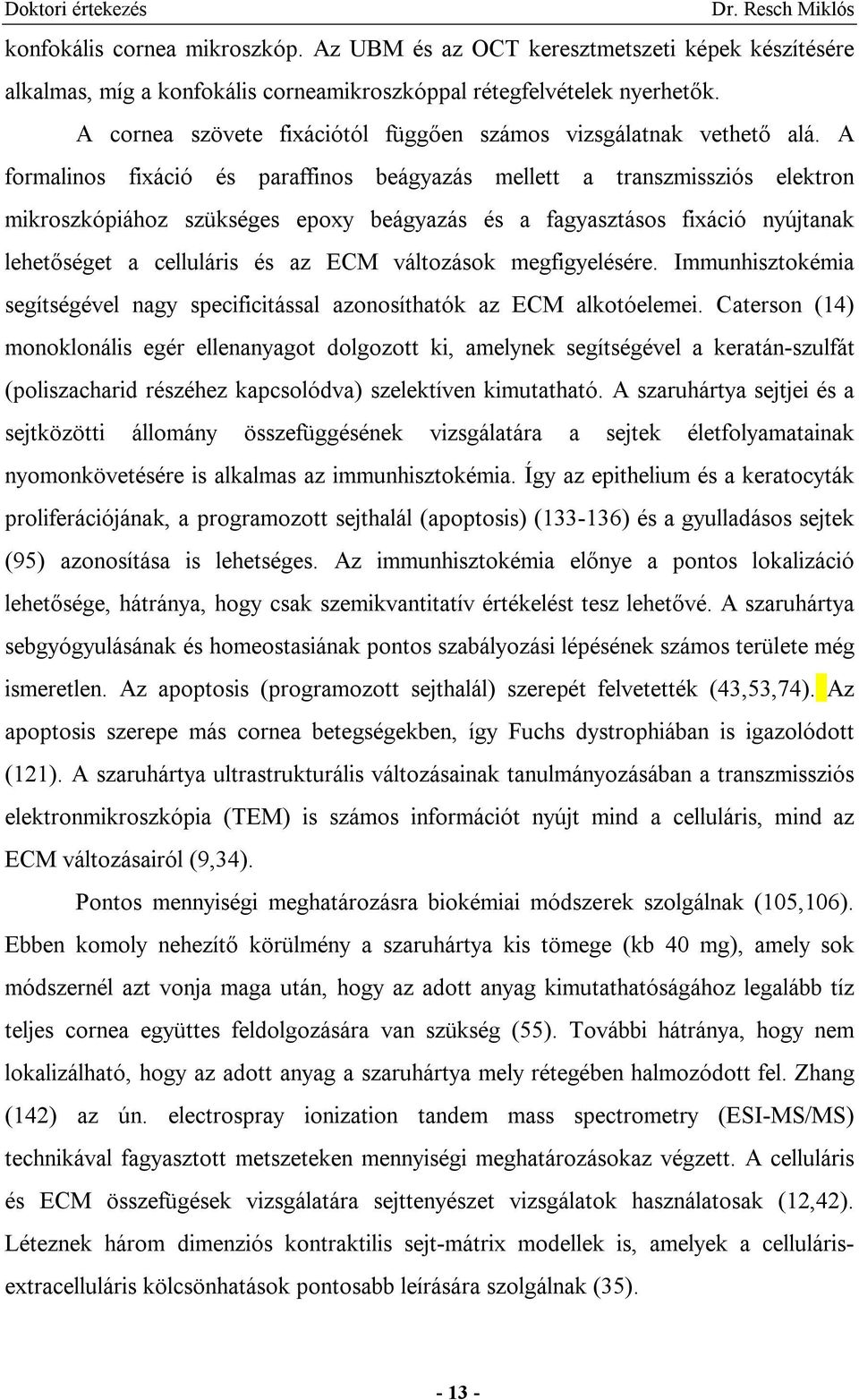 A formalinos fixáció és paraffinos beágyazás mellett a transzmissziós elektron mikroszkópiához szükséges epoxy beágyazás és a fagyasztásos fixáció nyújtanak lehetőséget a celluláris és az ECM