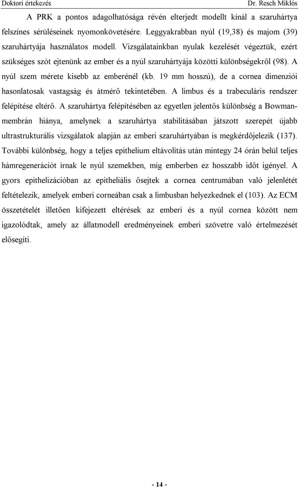 19 mm hosszú), de a cornea dimenziói hasonlatosak vastagság és átmérő tekintetében. A limbus és a trabeculáris rendszer felépítése eltérő.