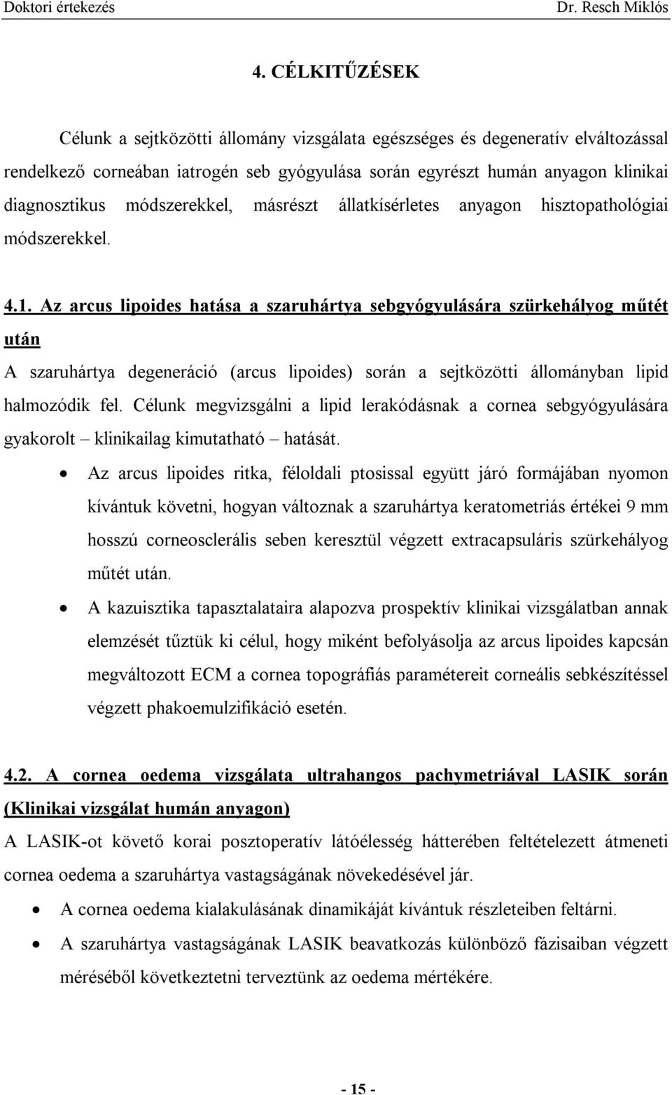 Az arcus lipoides hatása a szaruhártya sebgyógyulására szürkehályog műtét után A szaruhártya degeneráció (arcus lipoides) során a sejtközötti állományban lipid halmozódik fel.