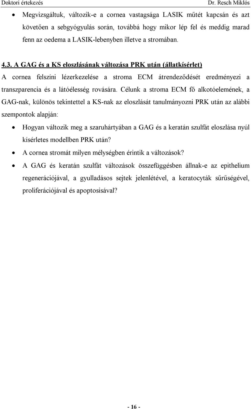 Célunk a stroma ECM fő alkotóelemének, a GAG-nak, különös tekintettel a KS-nak az eloszlását tanulmányozni PRK után az alábbi szempontok alapján: Hogyan változik meg a szaruhártyában a GAG és a