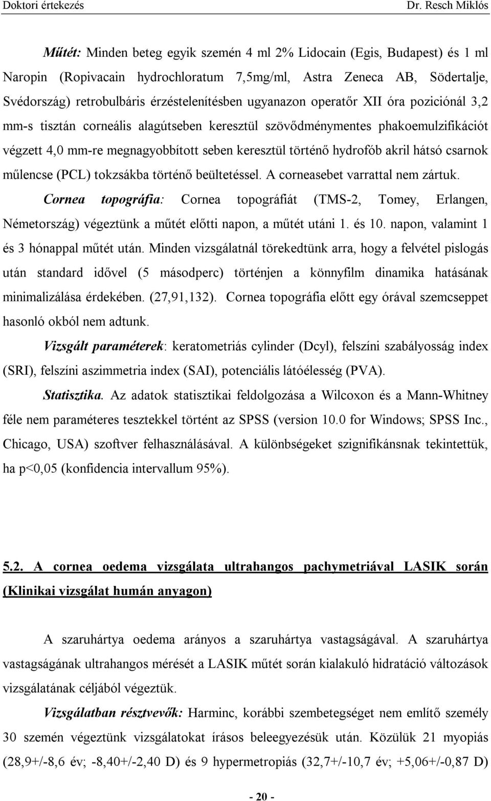 hátsó csarnok műlencse (PCL) tokzsákba történő beültetéssel. A corneasebet varrattal nem zártuk.