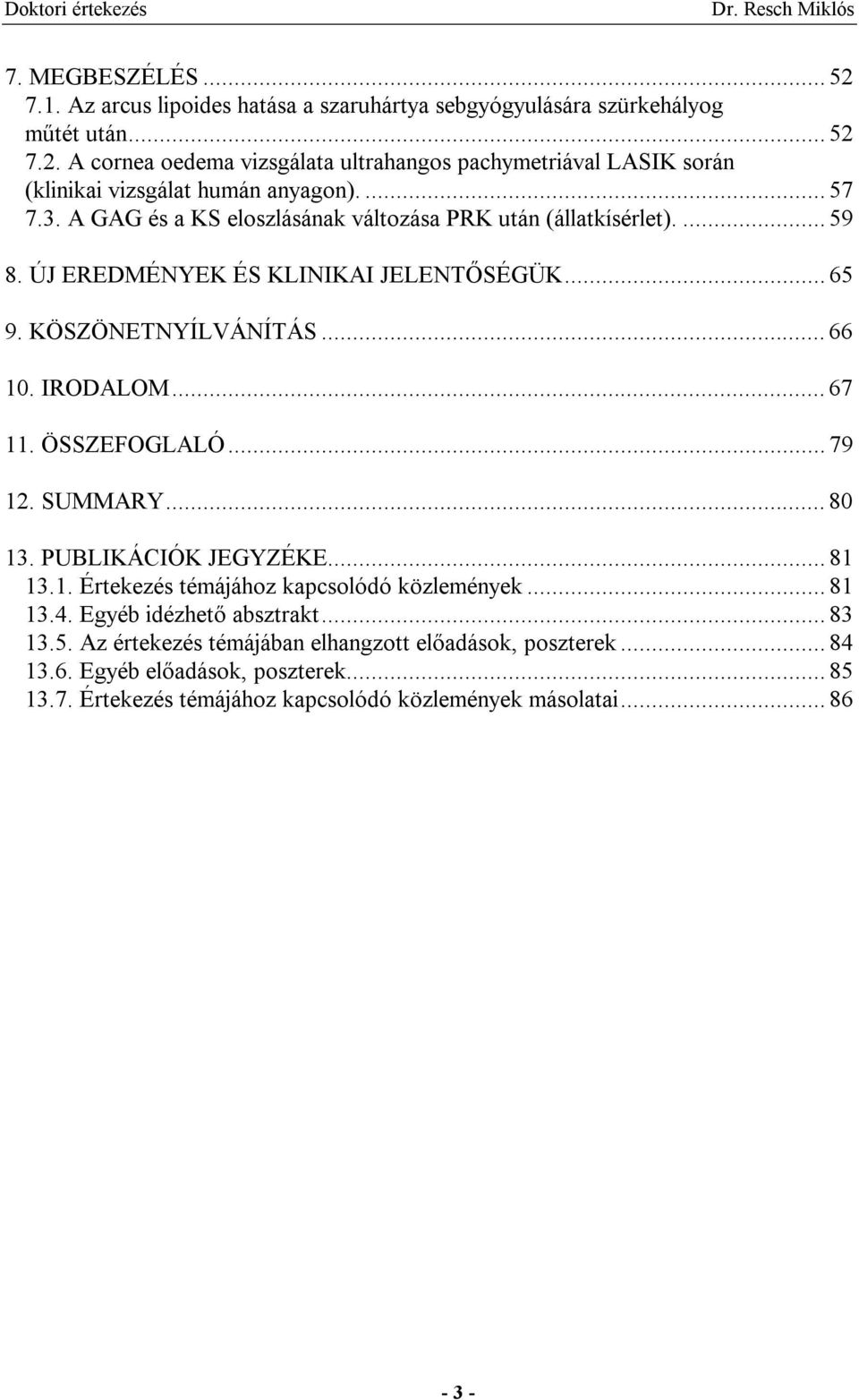 ÖSSZEFOGLALÓ... 79 12. SUMMARY... 80 13. PUBLIKÁCIÓK JEGYZÉKE... 81 13.1. Értekezés témájához kapcsolódó közlemények... 81 13.4. Egyéb idézhető absztrakt... 83 13.5.