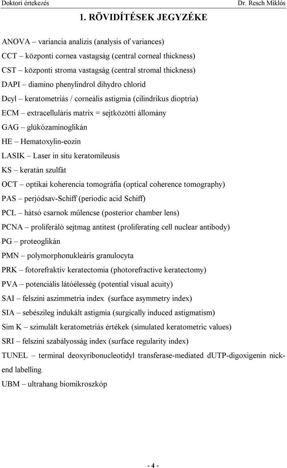 Laser in situ keratomileusis KS keratán szulfát OCT optikai koherencia tomográfia (optical coherence tomography) PAS perjódsav-schiff (periodic acid Schiff) PCL hátsó csarnok műlencse (posterior